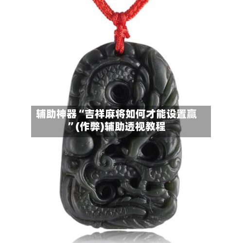 辅助神器“吉祥麻将如何才能设置赢”(作弊)辅助透视教程