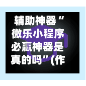 辅助神器“微乐小程序必赢神器是真的吗”(作弊)辅助透视教程