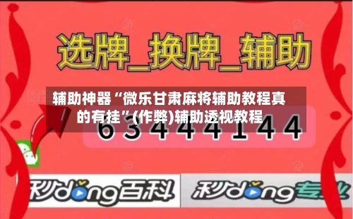 辅助神器“微乐甘肃麻将辅助教程真的有挂”(作弊)辅助透视教程