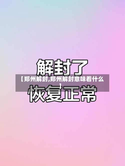 【郑州解封,郑州解封意味着什么】