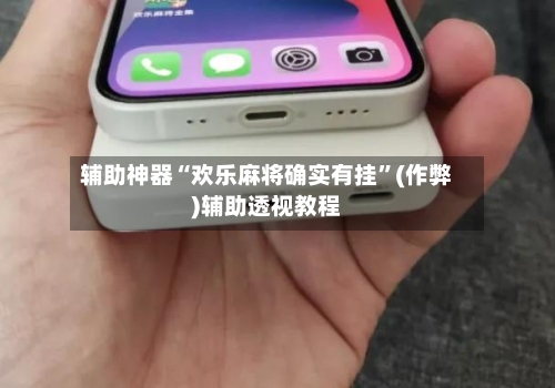 辅助神器“欢乐麻将确实有挂”(作弊)辅助透视教程-第2张图片