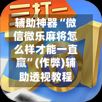 辅助神器“微信微乐麻将怎么样才能一直赢”(作弊)辅助透视教程-第2张图片