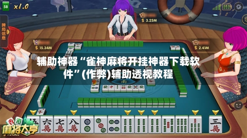 辅助神器“雀神麻将开挂神器下载软件”(作弊)辅助透视教程