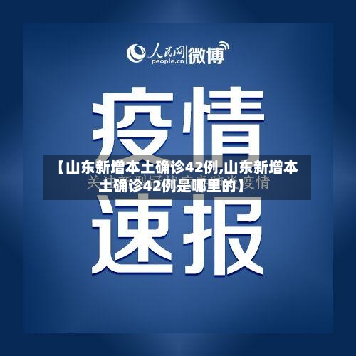 【山东新增本土确诊42例,山东新增本土确诊42例是哪里的】-第2张图片