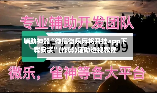 辅助神器“微信微乐麻将开挂app下载安装”(作弊)辅助透视教程
