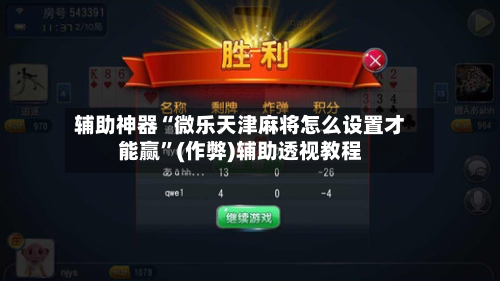 辅助神器“微乐天津麻将怎么设置才能赢”(作弊)辅助透视教程-第3张图片