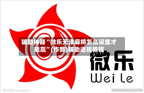 辅助神器“微乐天津麻将怎么设置才能赢”(作弊)辅助透视教程