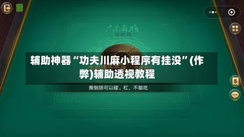 辅助神器“功夫川麻小程序有挂没”(作弊)辅助透视教程