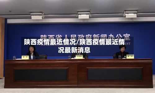 陕西疫情最近情况/陕西疫情最近情况最新消息