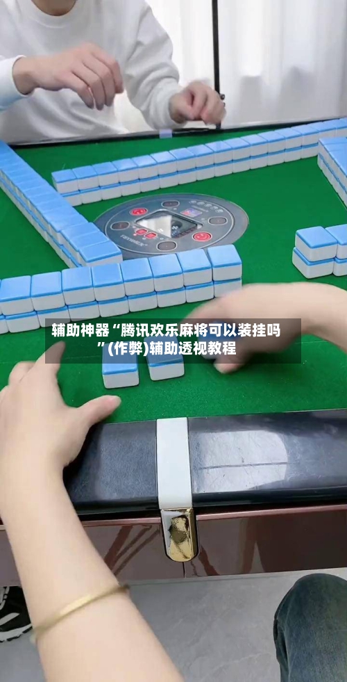 辅助神器“腾讯欢乐麻将可以装挂吗”(作弊)辅助透视教程