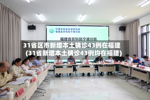 31省区市新增本土确诊43例在福建(31省新增本土确诊43例均在福建)