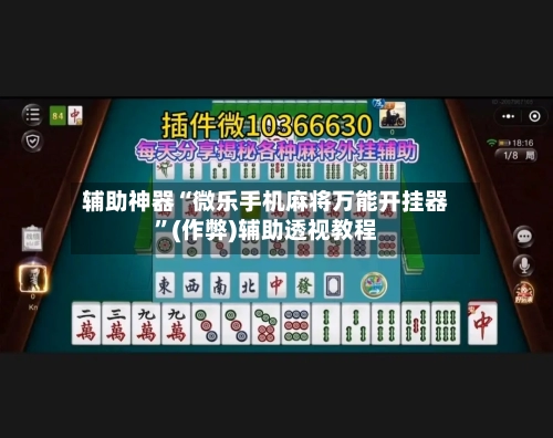 辅助神器“微乐手机麻将万能开挂器”(作弊)辅助透视教程
