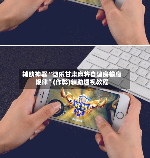 辅助神器“微乐甘肃麻将自建房输赢规律”(作弊)辅助透视教程