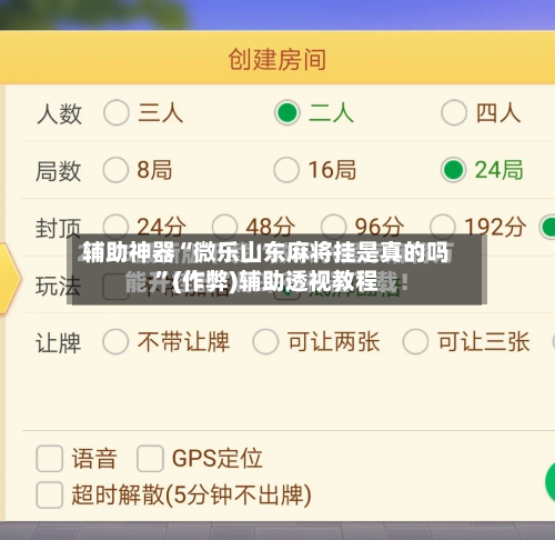 辅助神器“微乐山东麻将挂是真的吗”(作弊)辅助透视教程