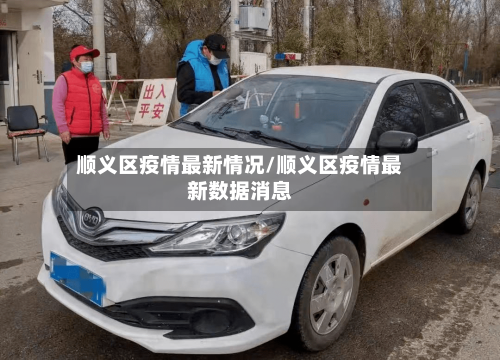 顺义区疫情最新情况/顺义区疫情最新数据消息-第2张图片