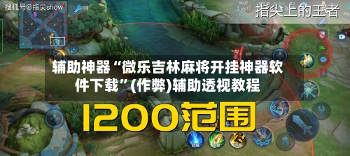 辅助神器“微乐吉林麻将开挂神器软件下载”(作弊)辅助透视教程