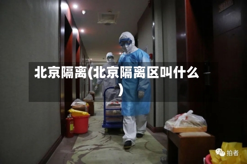 北京隔离(北京隔离区叫什么)