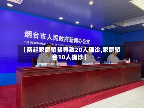 【两起家庭聚餐导致20人确诊,家庭聚会10人确诊】