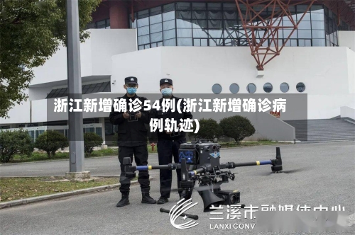 浙江新增确诊54例(浙江新增确诊病例轨迹)