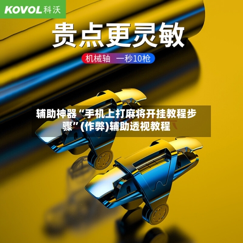 辅助神器“手机上打麻将开挂教程步骤”(作弊)辅助透视教程