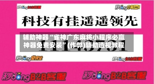 辅助神器“雀神广东麻将小程序必赢神器免费安装”(作弊)辅助透视教程-第3张图片