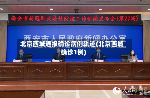 北京西城通报确诊病例轨迹(北京西城确诊1例)
