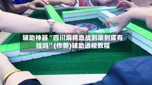 辅助神器“四川麻将血战到底到底有挂吗”(作弊)辅助透视教程