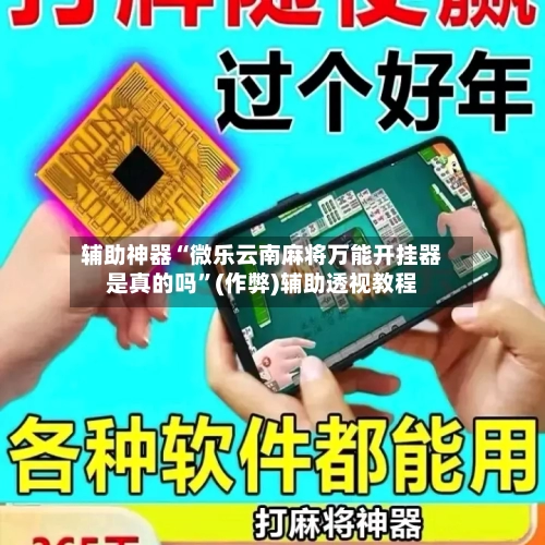 辅助神器“微乐云南麻将万能开挂器是真的吗”(作弊)辅助透视教程