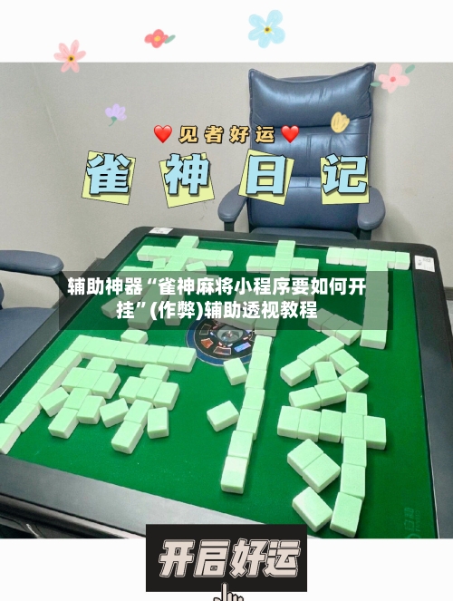 辅助神器“雀神麻将小程序要如何开挂”(作弊)辅助透视教程