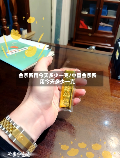 金条费用今天多少一克/中国金条费用今天多少一克