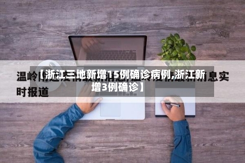 【浙江三地新增15例确诊病例,浙江新增3例确诊】