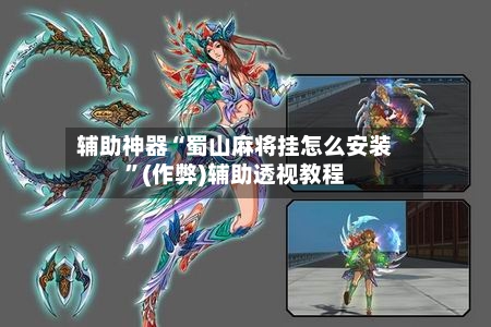 辅助神器“蜀山麻将挂怎么安装”(作弊)辅助透视教程