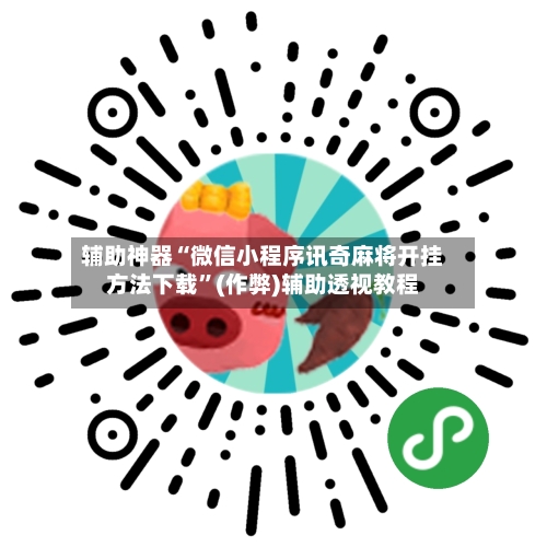 辅助神器“微信小程序讯奇麻将开挂方法下载”(作弊)辅助透视教程
