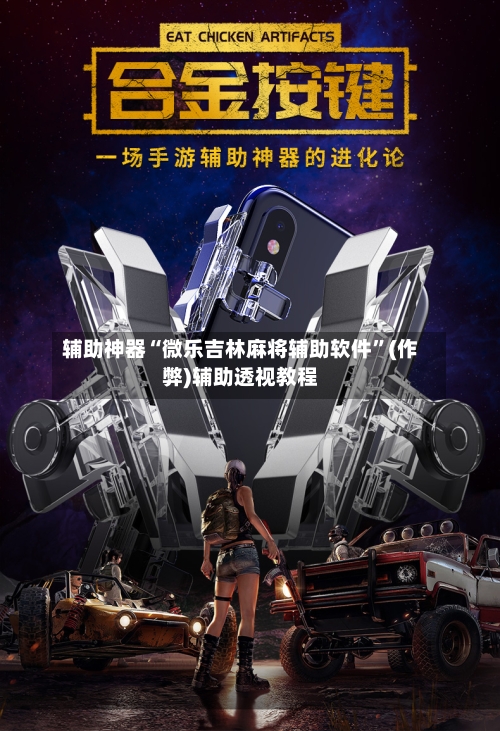 辅助神器“微乐吉林麻将辅助软件”(作弊)辅助透视教程