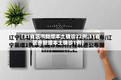 【31省区市新增本土确诊22例,31省区市新增本土确诊1例】-第2张图片