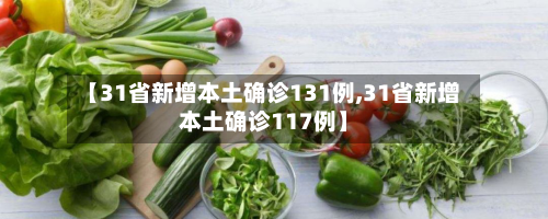 【31省新增本土确诊131例,31省新增本土确诊117例】