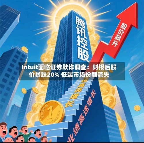 Intuit面临证券欺诈调查：财报后股价暴跌20% 低端市场份额流失-第3张图片
