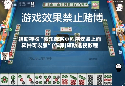 辅助神器“微乐麻将小程序安装上面软件可以赢”(作弊)辅助透视教程-第2张图片