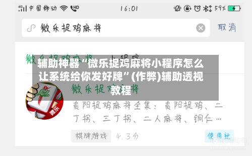 辅助神器“微乐捉鸡麻将小程序怎么让系统给你发好牌”(作弊)辅助透视教程