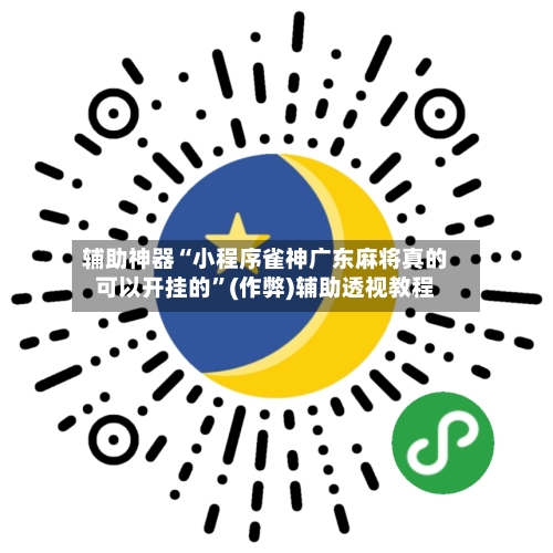 辅助神器“小程序雀神广东麻将真的可以开挂的	”(作弊)辅助透视教程-第3张图片