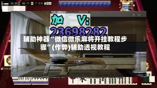 辅助神器“微信微乐麻将开挂教程步骤”(作弊)辅助透视教程