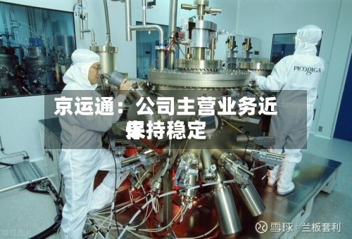 京运通：公司主营业务近来保持稳定-第2张图片
