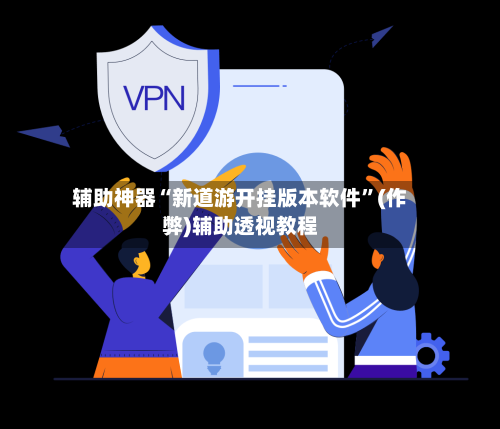 辅助神器“新道游开挂版本软件”(作弊)辅助透视教程-第2张图片