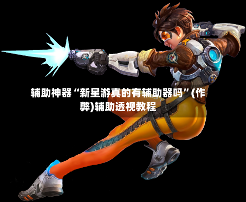 辅助神器“新星游真的有辅助器吗	”(作弊)辅助透视教程-第3张图片
