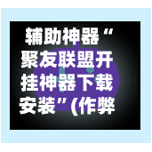 辅助神器“聚友联盟开挂神器下载安装”(作弊)辅助透视教程
