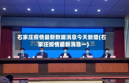 石家庄疫情最新数据消息今天新增(石家庄疫情最新消息一)