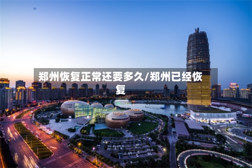 郑州恢复正常还要多久/郑州已经恢复