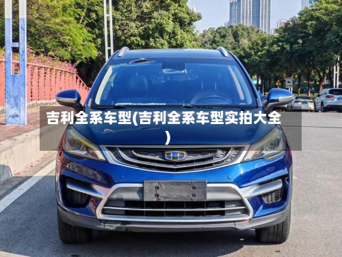 吉利全系车型(吉利全系车型实拍大全)