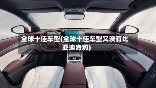 全球十佳车型(全球十佳车型又没有比亚迪海豹)