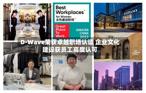 D-Wave荣获卓越职场认证 企业文化建设获员工高度认可-第2张图片
